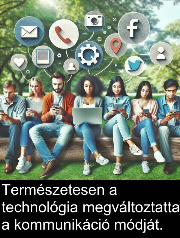 megváltoztatta: Természetesen a technológia megváltoztatta a kommunikáció módját.
