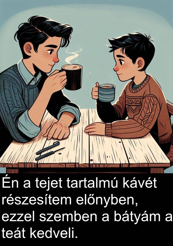 tartalmú: Én a tejet tartalmú kávét részesítem előnyben, ezzel szemben a bátyám a teát kedveli.