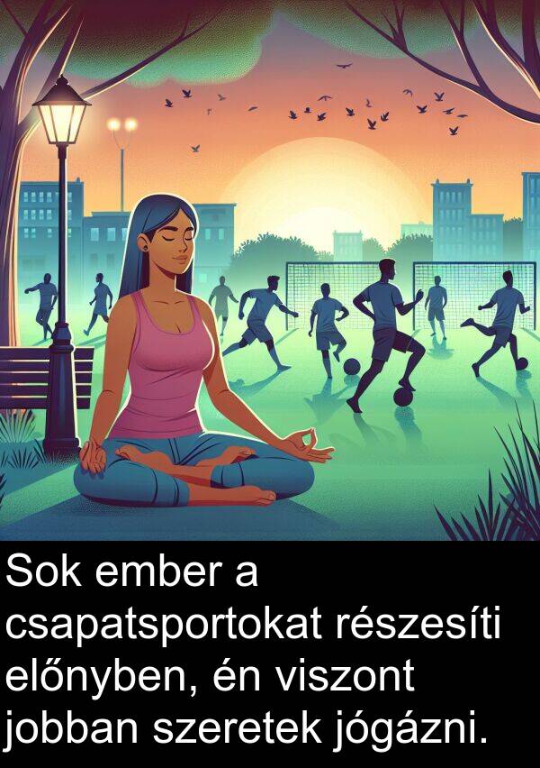 csapatsportokat: Sok ember a csapatsportokat részesíti előnyben, én viszont jobban szeretek jógázni.