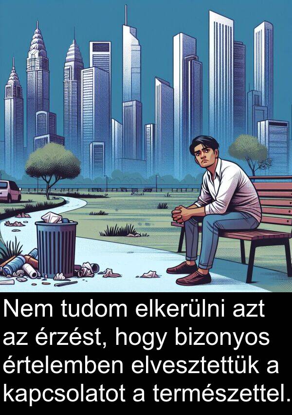 tudom: Nem tudom elkerülni azt az érzést, hogy bizonyos értelemben elvesztettük a kapcsolatot a természettel.