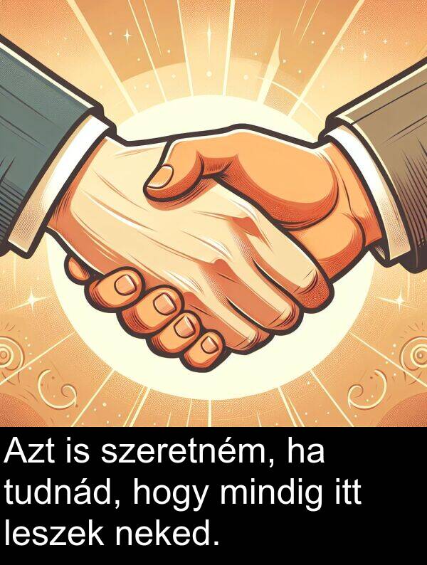 szeretném: Azt is szeretném, ha tudnád, hogy mindig itt leszek neked.