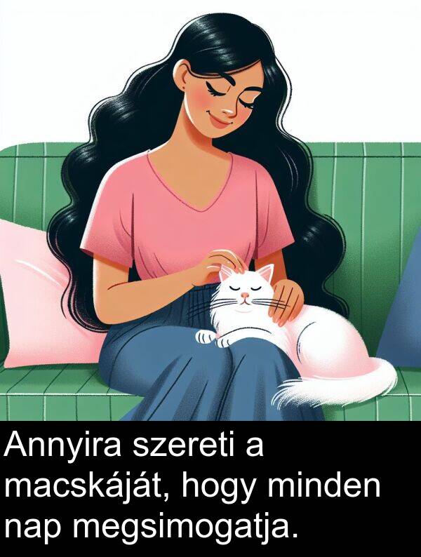 macskáját: Annyira szereti a macskáját, hogy minden nap megsimogatja.