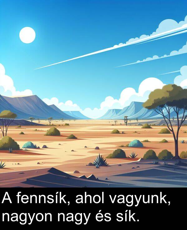 vagyunk: A fennsík, ahol vagyunk, nagyon nagy és sík.