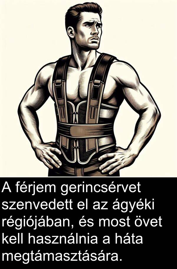övet: A férjem gerincsérvet szenvedett el az ágyéki régiójában, és most övet kell használnia a háta megtámasztására.