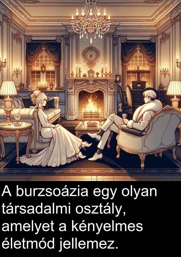 olyan: A burzsoázia egy olyan társadalmi osztály, amelyet a kényelmes életmód jellemez.