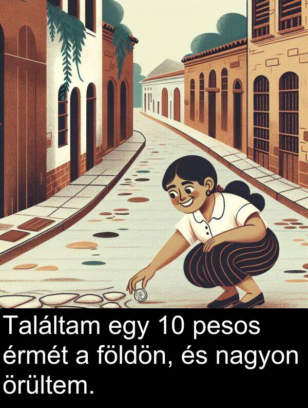 pesos: Találtam egy 10 pesos érmét a földön, és nagyon örültem.