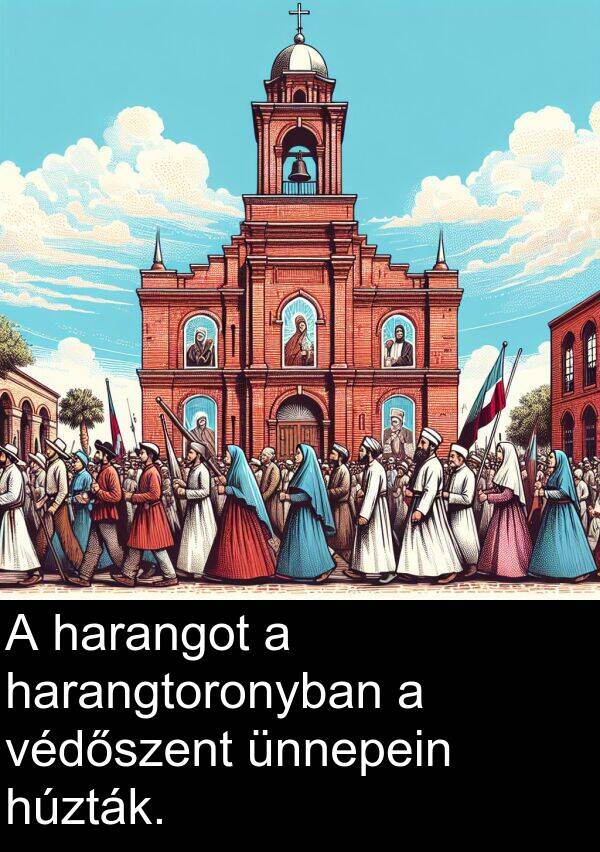 harangot: A harangot a harangtoronyban a védőszent ünnepein húzták.