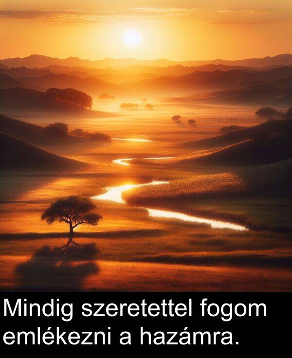 szeretettel: Mindig szeretettel fogom emlékezni a hazámra.