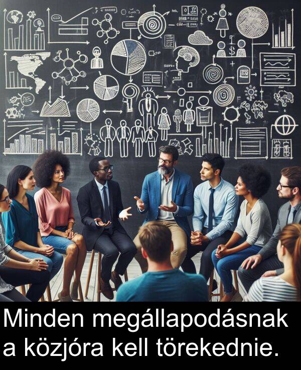 törekednie: Minden megállapodásnak a közjóra kell törekednie.