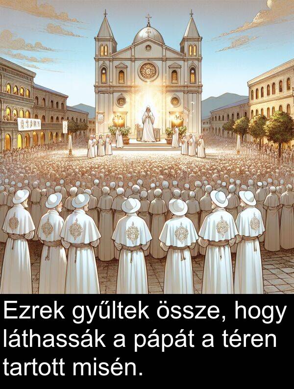 pápát: Ezrek gyűltek össze, hogy láthassák a pápát a téren tartott misén.