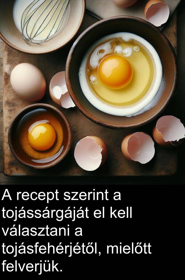 választani: A recept szerint a tojássárgáját el kell választani a tojásfehérjétől, mielőtt felverjük.