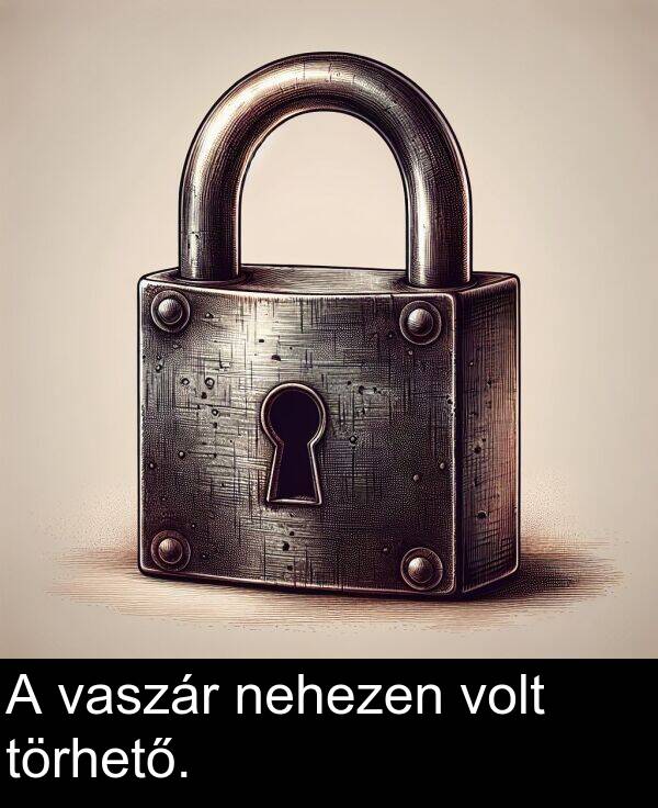 törhető: A vaszár nehezen volt törhető.