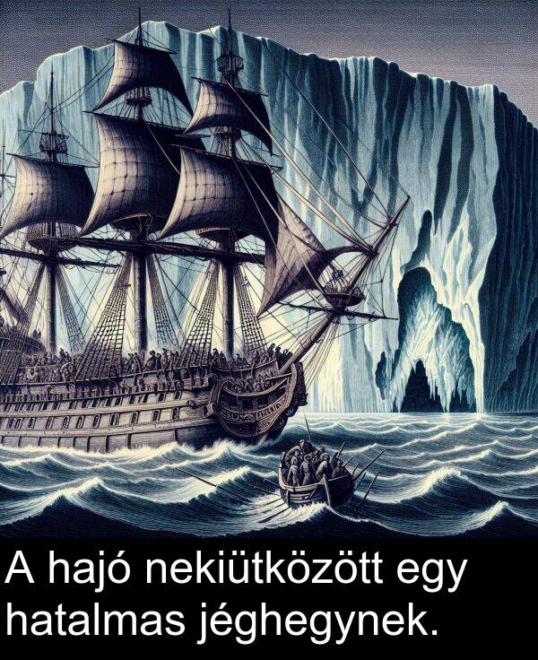 jéghegynek: A hajó nekiütközött egy hatalmas jéghegynek.