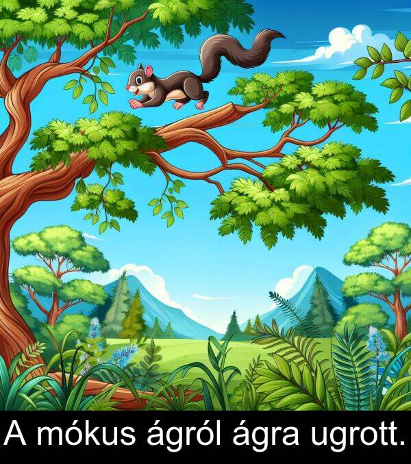 mókus: A mókus ágról ágra ugrott.