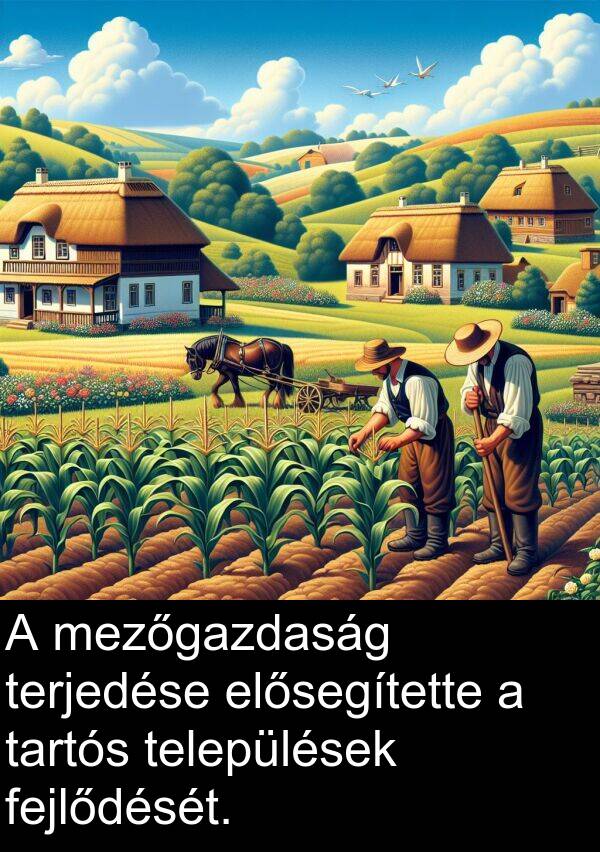 mezőgazdaság: A mezőgazdaság terjedése elősegítette a tartós települések fejlődését.