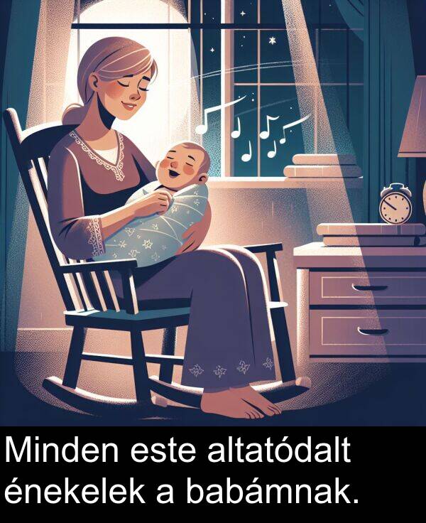 babámnak: Minden este altatódalt énekelek a babámnak.