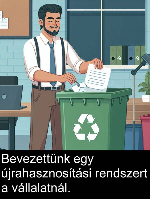 rendszert: Bevezettünk egy újrahasznosítási rendszert a vállalatnál.