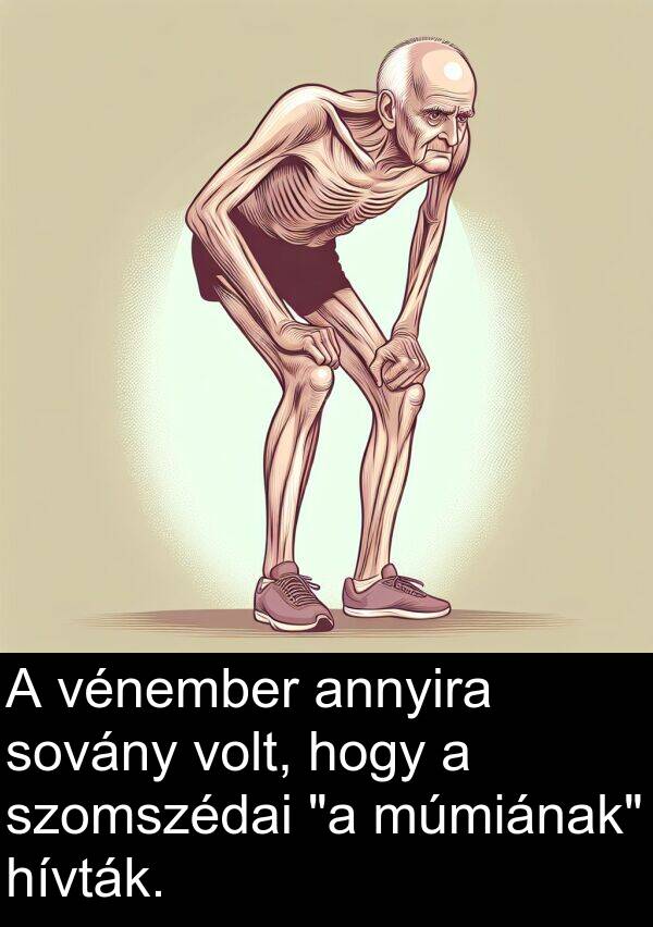 múmiának: A vénember annyira sovány volt, hogy a szomszédai "a múmiának" hívták.