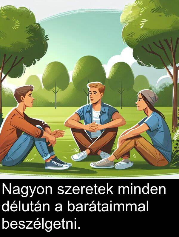 délután: Nagyon szeretek minden délután a barátaimmal beszélgetni.