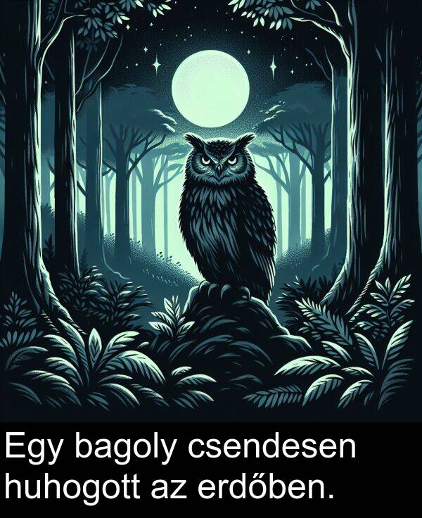 csendesen: Egy bagoly csendesen huhogott az erdőben.