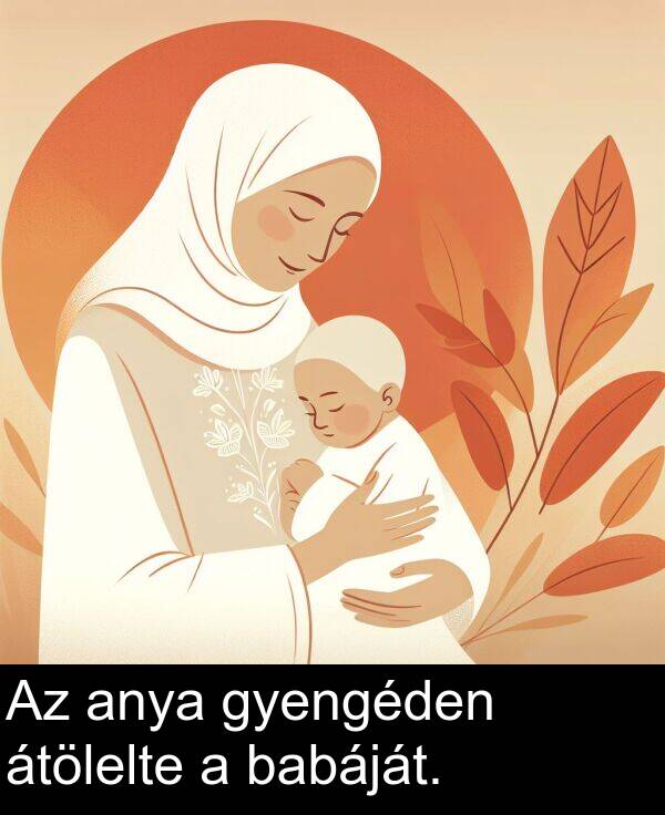 babáját: Az anya gyengéden átölelte a babáját.