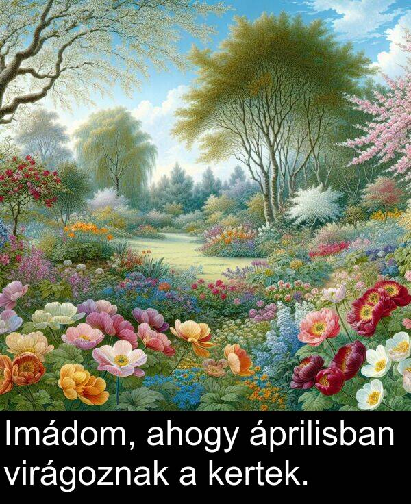 áprilisban: Imádom, ahogy áprilisban virágoznak a kertek.