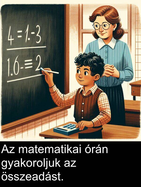 órán: Az matematikai órán gyakoroljuk az összeadást.