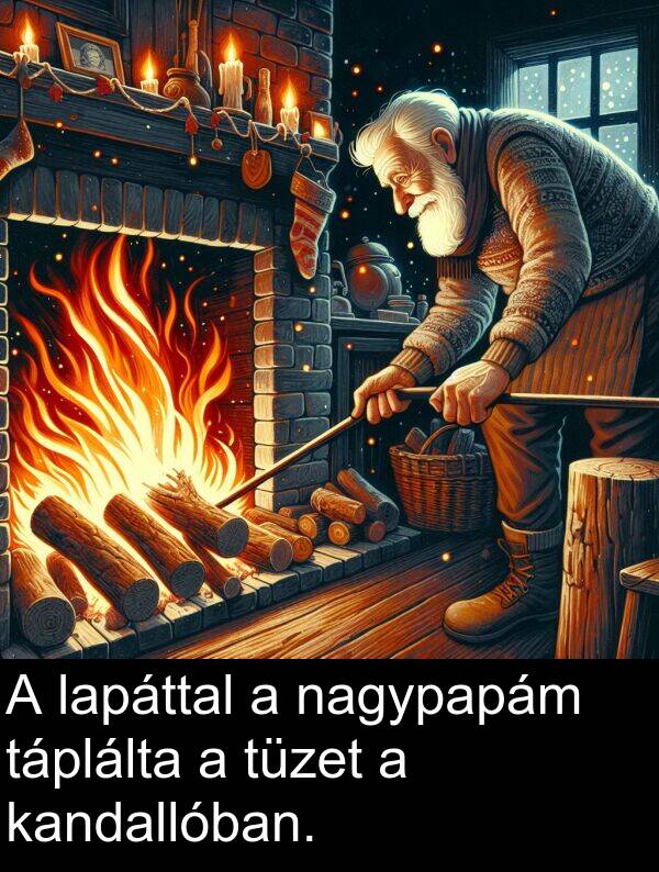 nagypapám: A lapáttal a nagypapám táplálta a tüzet a kandallóban.