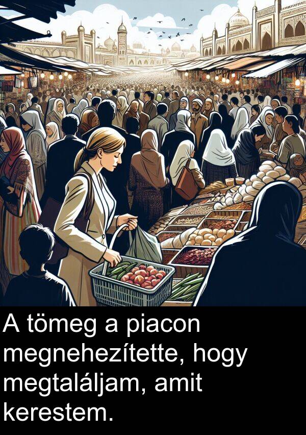 megnehezítette: A tömeg a piacon megnehezítette, hogy megtaláljam, amit kerestem.
