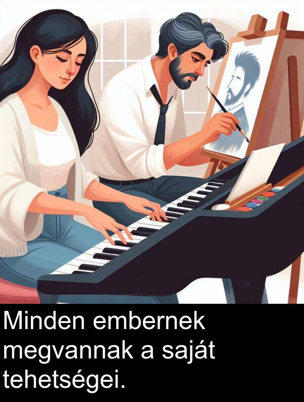 megvannak: Minden embernek megvannak a saját tehetségei.
