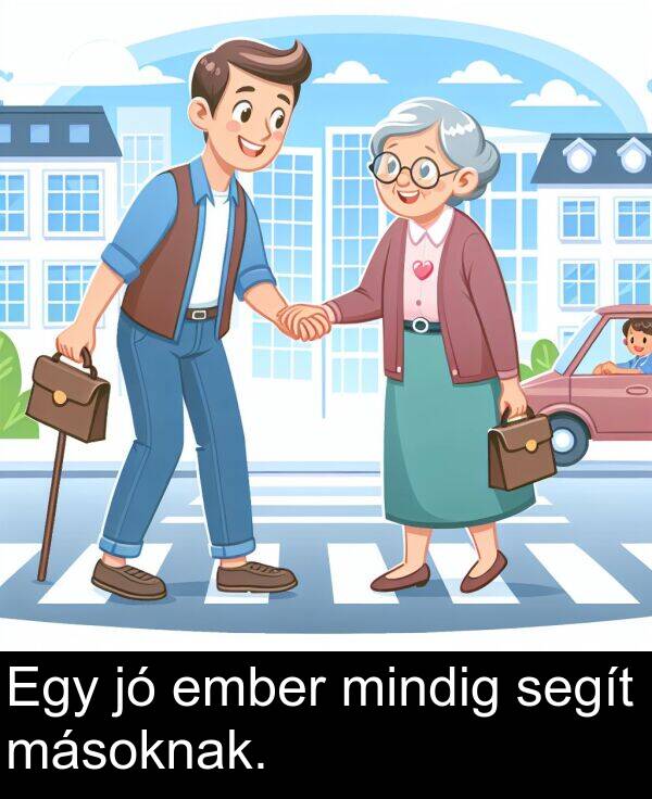 segít: Egy jó ember mindig segít másoknak.