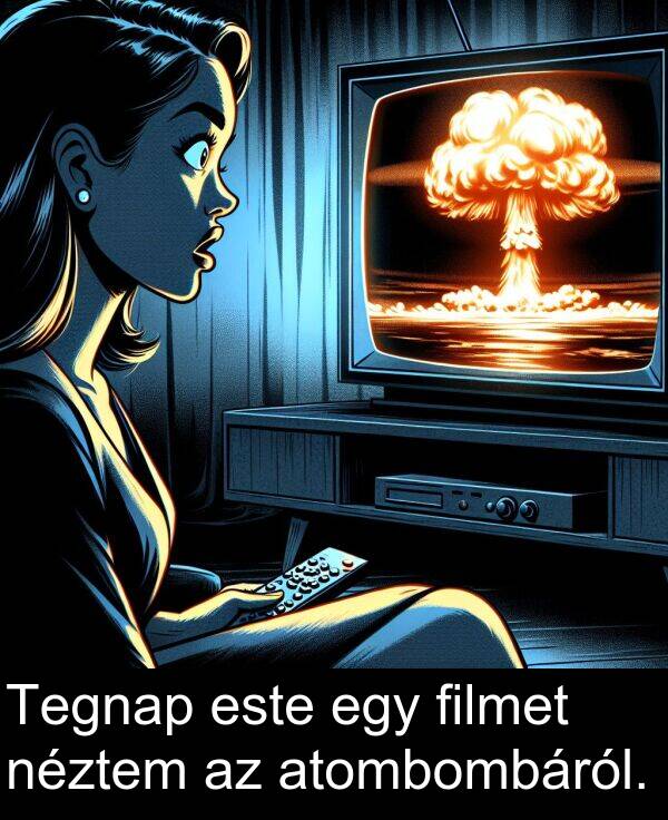 néztem: Tegnap este egy filmet néztem az atombombáról.