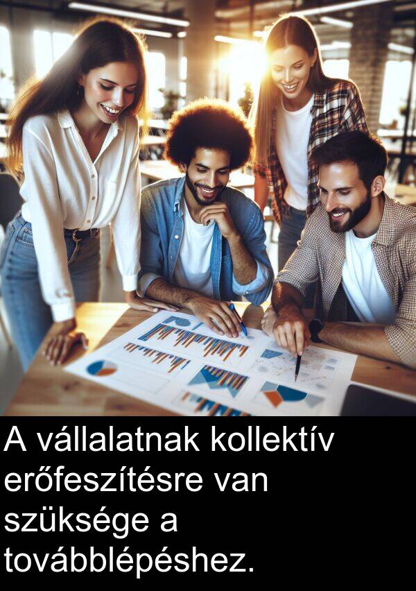 vállalatnak: A vállalatnak kollektív erőfeszítésre van szüksége a továbblépéshez.