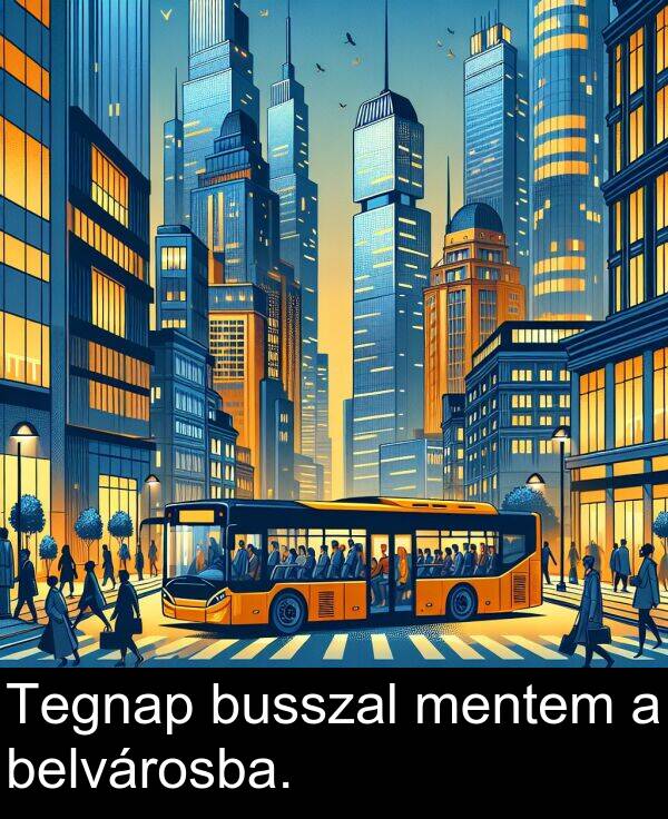 mentem: Tegnap busszal mentem a belvárosba.