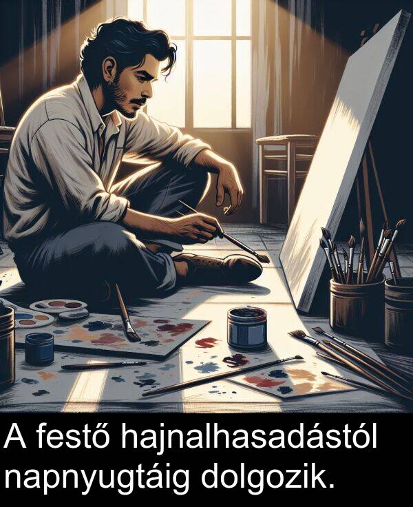napnyugtáig: A festő hajnalhasadástól napnyugtáig dolgozik.