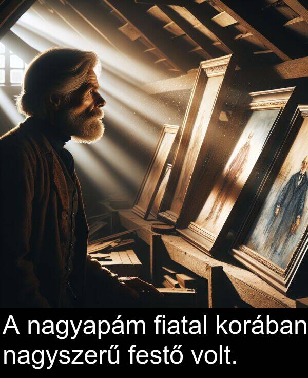 nagyapám: A nagyapám fiatal korában nagyszerű festő volt.