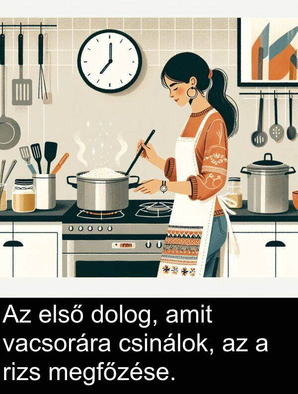 vacsorára: Az első dolog, amit vacsorára csinálok, az a rizs megfőzése.