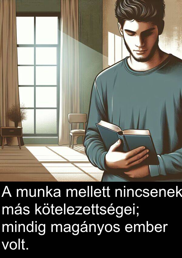 magányos: A munka mellett nincsenek más kötelezettségei; mindig magányos ember volt.