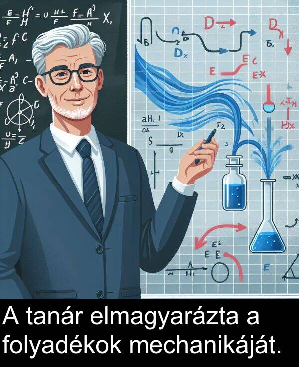 tanár: A tanár elmagyarázta a folyadékok mechanikáját.