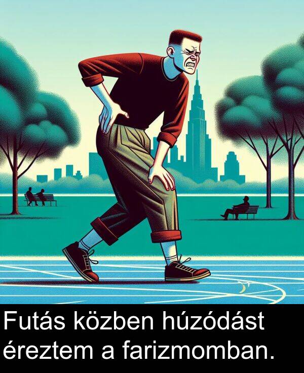 húzódást: Futás közben húzódást éreztem a farizmomban.