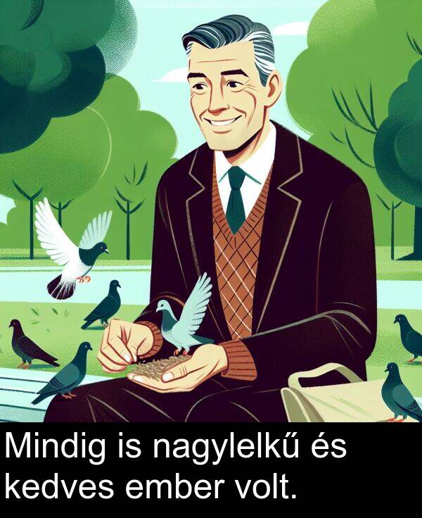 nagylelkű: Mindig is nagylelkű és kedves ember volt.