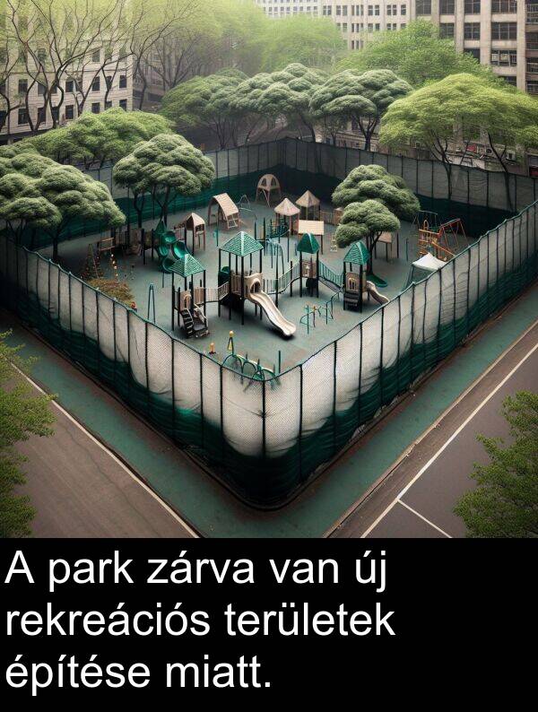 zárva: A park zárva van új rekreációs területek építése miatt.