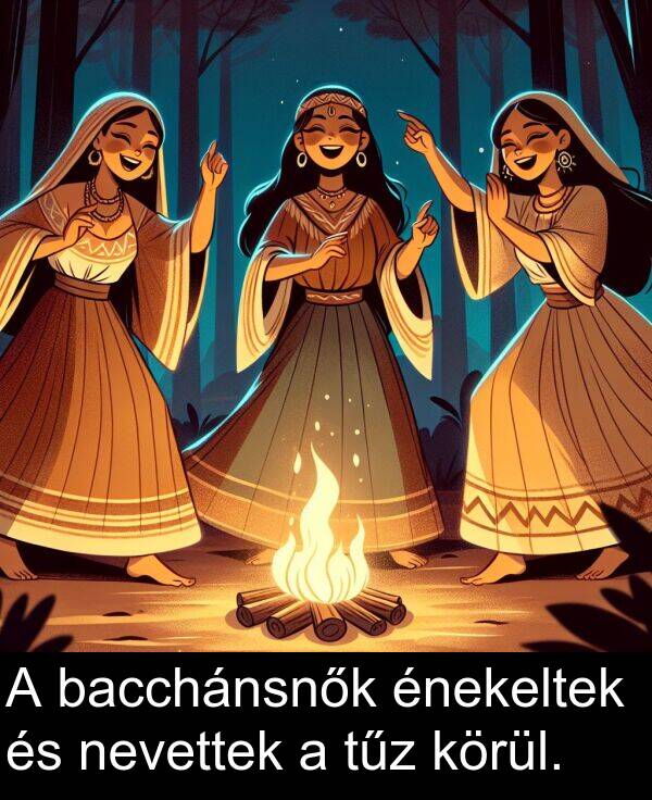 bacchánsnők: A bacchánsnők énekeltek és nevettek a tűz körül.