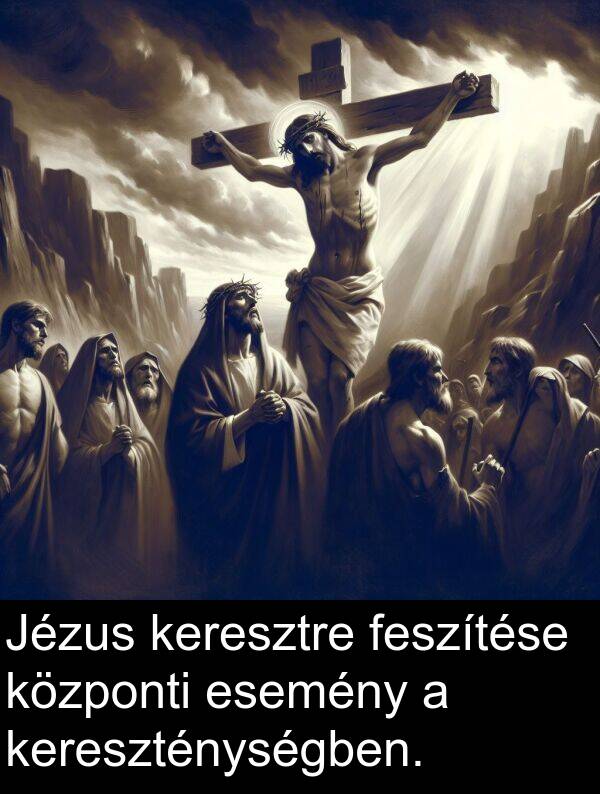 esemény: Jézus keresztre feszítése központi esemény a kereszténységben.