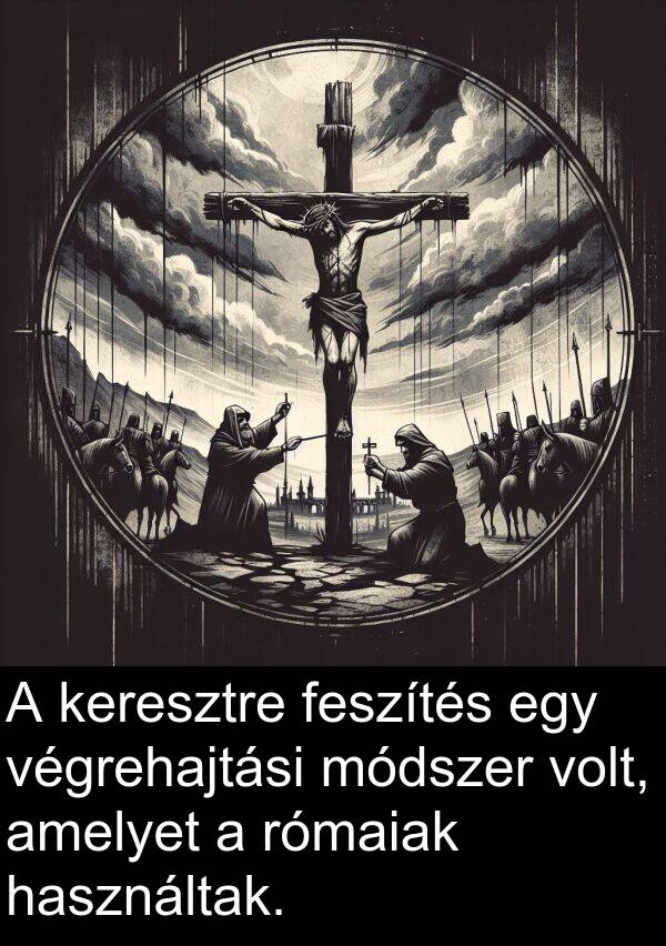 módszer: A keresztre feszítés egy végrehajtási módszer volt, amelyet a rómaiak használtak.