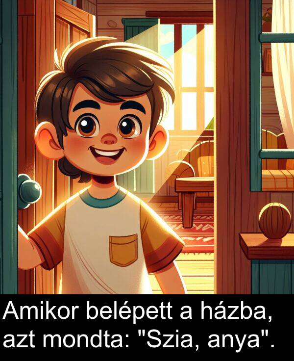 mondta: Amikor belépett a házba, azt mondta: "Szia, anya".