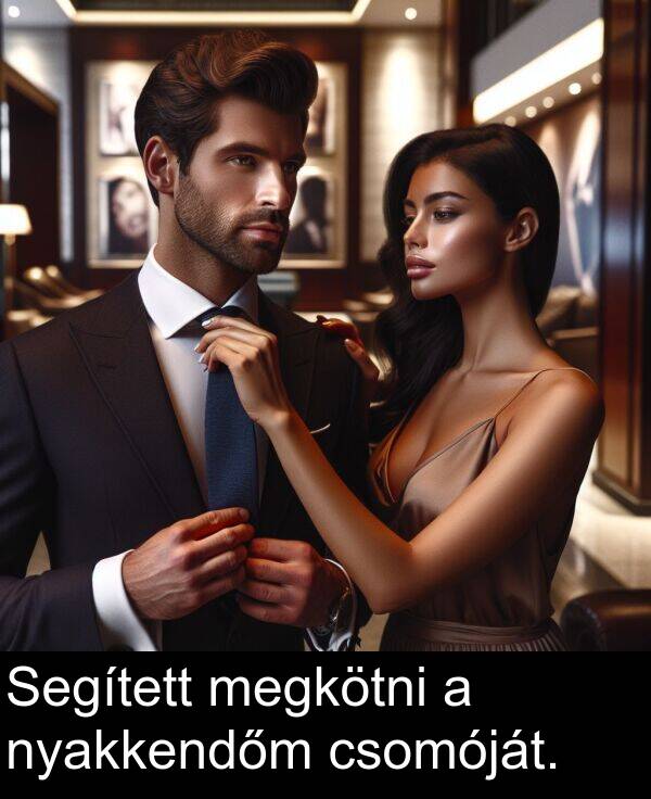 csomóját: Segített megkötni a nyakkendőm csomóját.