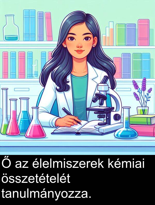 összetételét: Ő az élelmiszerek kémiai összetételét tanulmányozza.