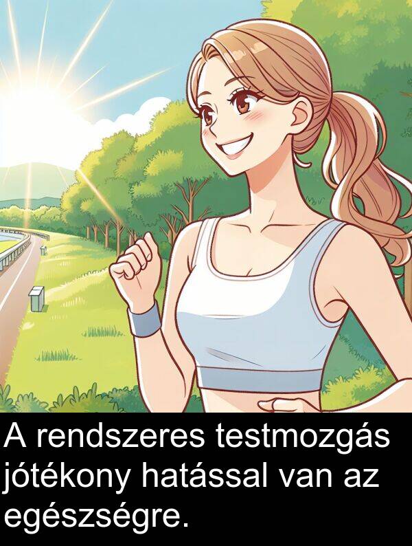 jótékony: A rendszeres testmozgás jótékony hatással van az egészségre.