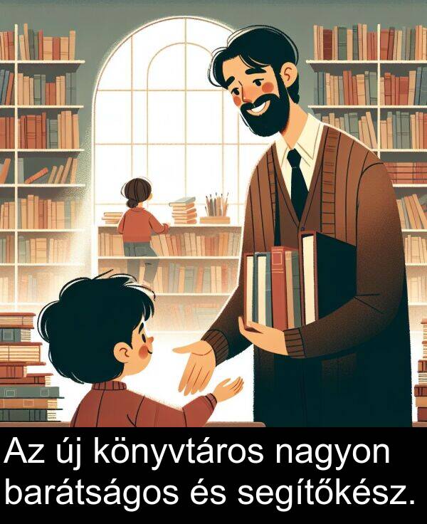 segítőkész: Az új könyvtáros nagyon barátságos és segítőkész.